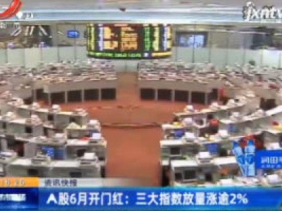 A股6月开门红：三大指数放量涨逾2%