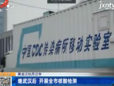 黑龙江牡丹江市：继武汉后 开展全市核酸检测