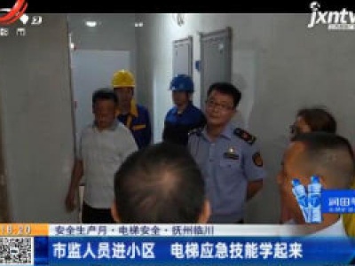 【安全生产月·电梯安全】抚州临川：市监人员进小区 电梯应急技能学起来