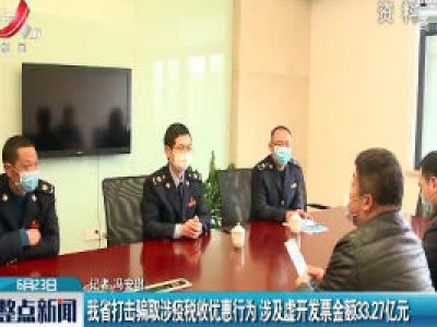 江西省打击骗取涉疫税收优惠行为 涉及虚开发票金额33.27亿元