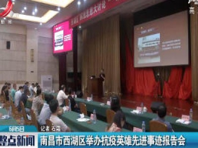 南昌市西湖区举办抗疫英雄先进事迹报告会