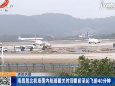 南昌昌北机场国内航班截关时间提前至起飞前40分钟