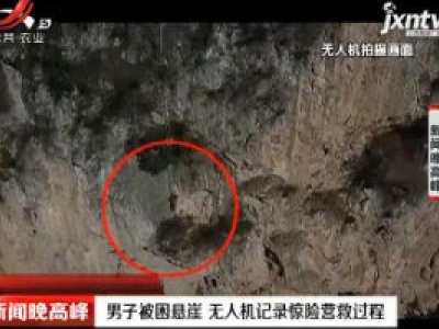 贵州：男子被困悬崖 无人机记录惊险营救过程