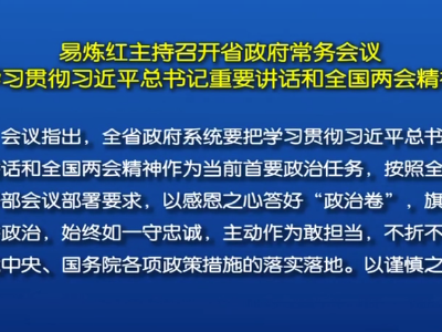 易炼红主持召开省政府常务会议 学习贯彻习近平总书记重要讲话和全国两会精神