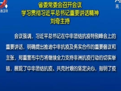 省委常委会召开会议 学习贯彻习近平总书记重要讲话精神 刘奇主持