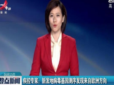 疾控专家：新发地病毒基因测序发现来自欧洲方向