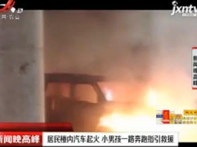 贵州：居民楼内汽车起火 小男孩一路奔跑指引救援