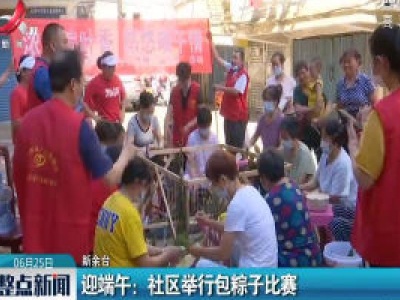 新余·迎端午：社区举行包粽子比赛