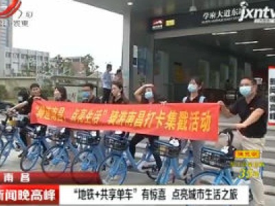 南昌：“地铁+共享单车”有惊喜 点亮城市生活之旅