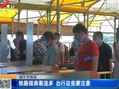 【端午节将至】铁路探亲客流多 出行这些要注意