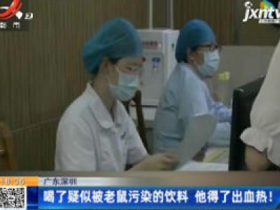 广东深圳：喝了疑似被老鼠污染的饮料 他得了出血热！