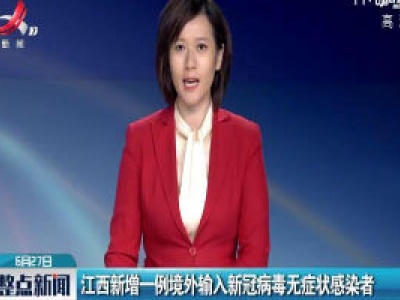 江西新增一例境外输入新冠病毒无症状感染者