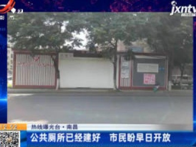 【热线曝光台】南昌：公共厕所已经建好 市民盼早日开放