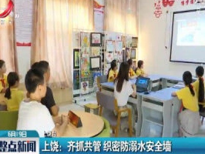上饶：齐抓共管 织密防溺水安全墙
