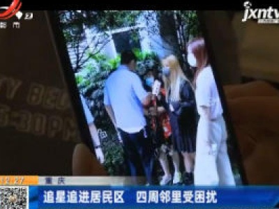 重庆：追星追进居民区 四周邻里受困扰
