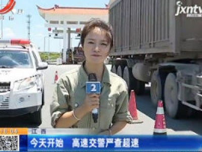江西：6月17日开始 高速交警严查超速