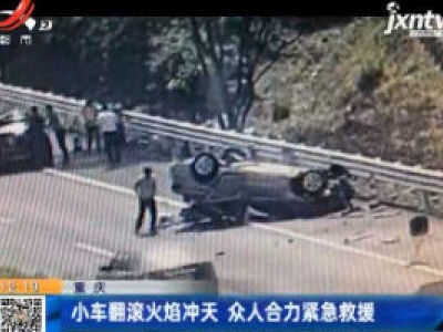 重庆：小车翻滚火焰冲天 众人合力紧急救援