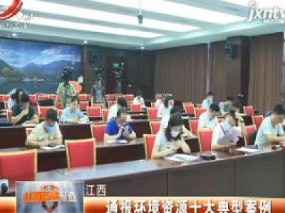 江西：通报环境资源十大典型案例