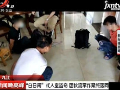 九江：“白日闯”式入室盗窃 团伙流窜作案终落网