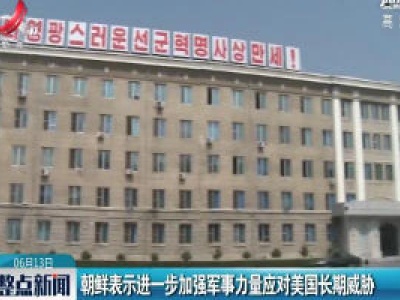 朝鲜表示进一步加强军事力量应对美国长期威胁