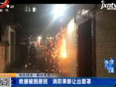 【救在现场】赣州寻乌：救援被困居民 消防果断让出面罩