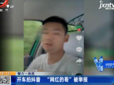 【警方】南昌：开车拍抖音 “网红的哥”被举报