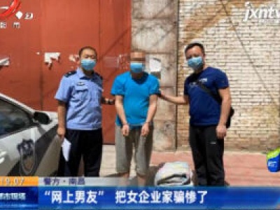 【警方】南昌：“网上男友”把女企业家骗惨了