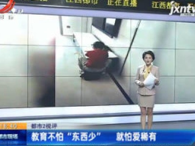 【都市2视评】教育不怕“东西少” 就怕爱稀有
