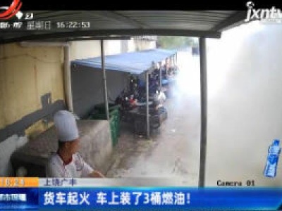 上饶广丰：货车起火 车上装了3桶燃油！