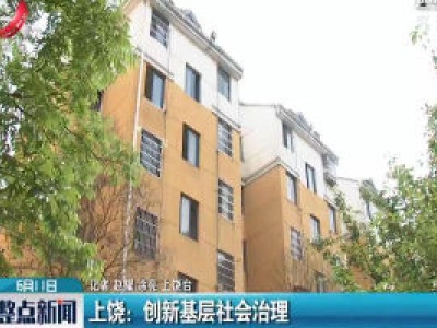 上饶：创新基层社会治理