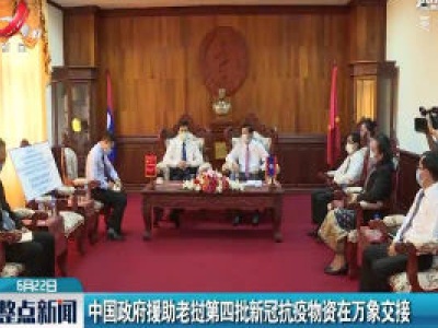 中国政府援助老挝第四批新冠抗疫物资在万象交接