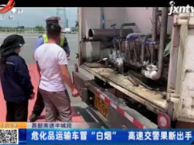 昌韶高速丰城段：危化品运输车冒“白烟” 高速交警果断出手