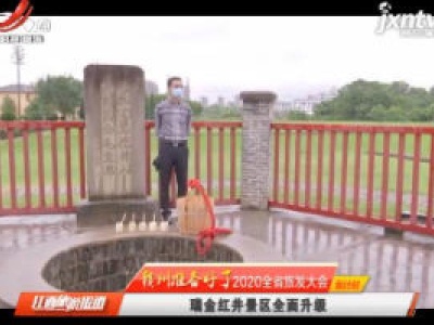 【赣州准备好了 2020全省旅发大会倒计时】瑞金红井景区全面升级