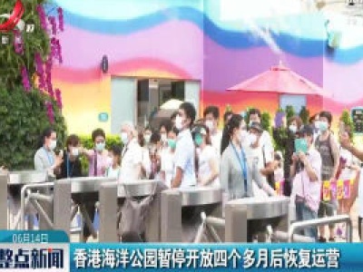香港海洋公园暂停开放四个多月后恢复运营