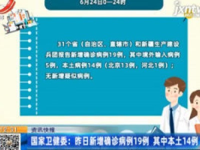 国家卫健委：6月24日新增确诊病例19例 其中本土14例