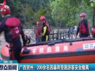 广西贺州：200余名因暴雨受困游客安全撤离