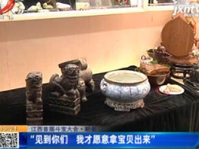 【江西首届斗宝大会】新余：“见到你们 我才愿意拿宝贝出来”