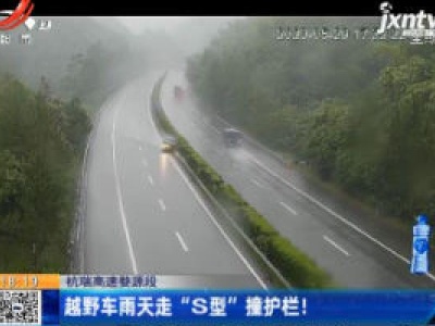 杭瑞高速婺源段：越野车雨天走“S型”撞护栏！