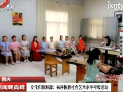 文化和旅游部：有序恢复社会艺术水平考级活动
