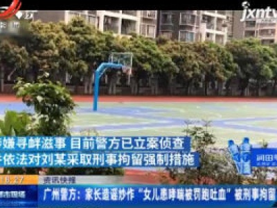 广州警方：家长造谣炒作“女儿患哮喘被罚跑吐血”被刑事拘留
