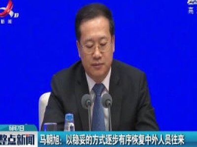 马朝旭：以稳妥的方式逐步有序恢复中外人员往来