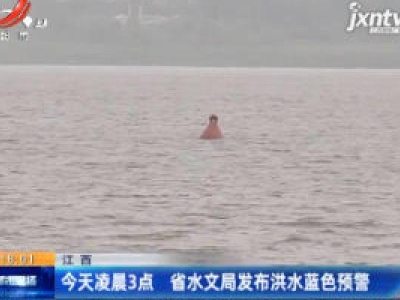 江西：6月3日凌晨3点 省水文局发布洪水蓝色预警