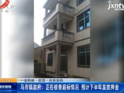 【一追到底·反馈·吉安泰和】马市镇政府：正在核查超标情况 预计下半年发放押金