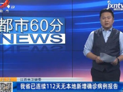 江西省卫健委：我省已连续112天无本地新增确诊病例报告