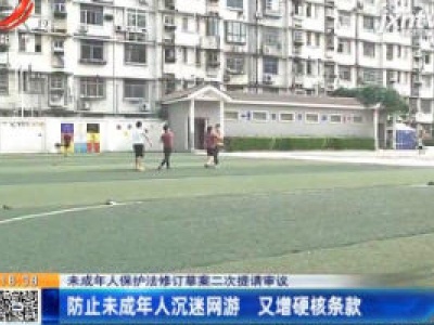 【未成年人保护法修订草案二次提请审议】防止未成年人沉迷网游 又增硬核条款