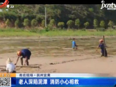 【救在现场】抚州宜黄：老人深陷泥潭 消防小心相救