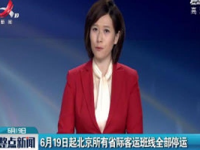6月19日起北京所有省际客运班线全部停运