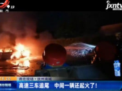 【救在现场】抚州南城：高速三车追尾 中间一辆还起火了！