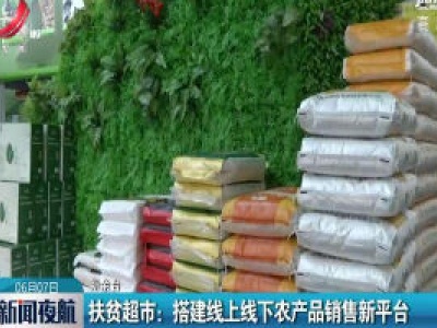 新余·扶贫超市：搭建线上线下农产品销售新平台