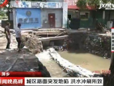 萍乡：城区路面突发地陷 洪水冲刷所致